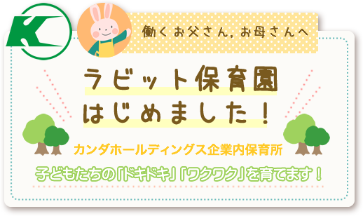 働くお父さん、お母さんへ　ラビット保育園始めました！カンファホールディングス企業内保育所　子どもたちの「ドキドキ」「ワクワク」を育てます！